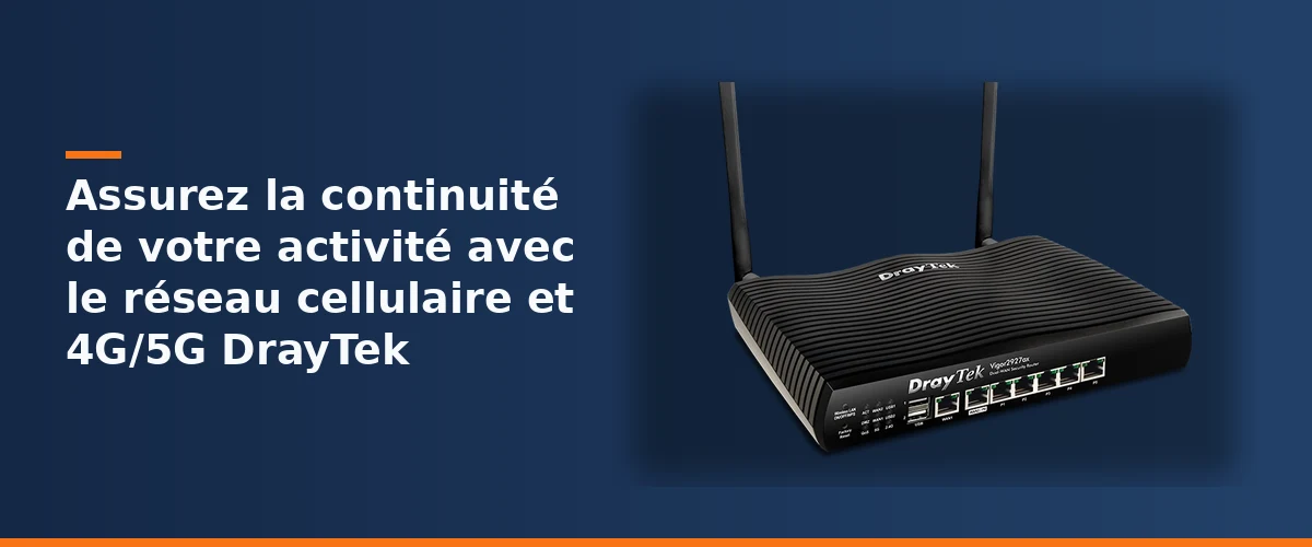 Assurez la continuité de votre activité avec le réseau cellulaire et 4G/5G DrayTek